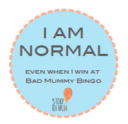 Bad Mummy Bingo - I am normal badge